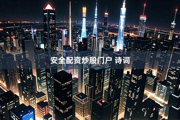 安全配资炒股门户 诗词