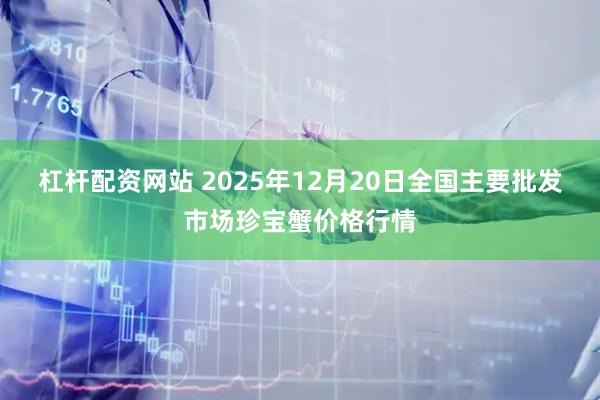 杠杆配资网站 2025年12月20日全国主要批发市场珍宝蟹价格行情