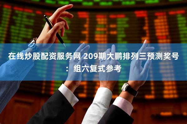 在线炒股配资服务网 209期大鹏排列三预测奖号：组六复式参考
